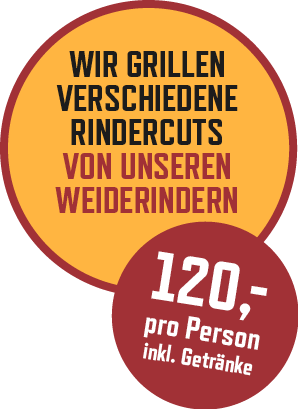 Wir grillen verschiedene Rindercuts von unseren Weiderindern. 120,- pro Person inkl. Getränke.